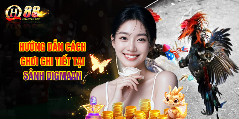 Hướng Dẫn Cách Chơi Chi Tiết Tại Sảnh Digmaan