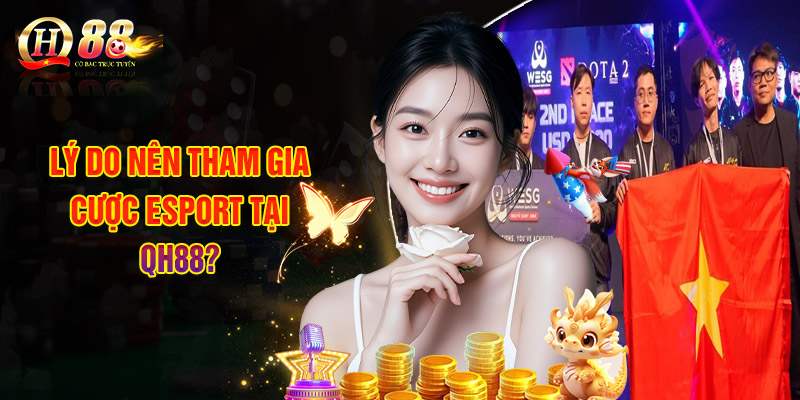 Lý Do Nên Tham Gia Cược Esport Tại QH88?