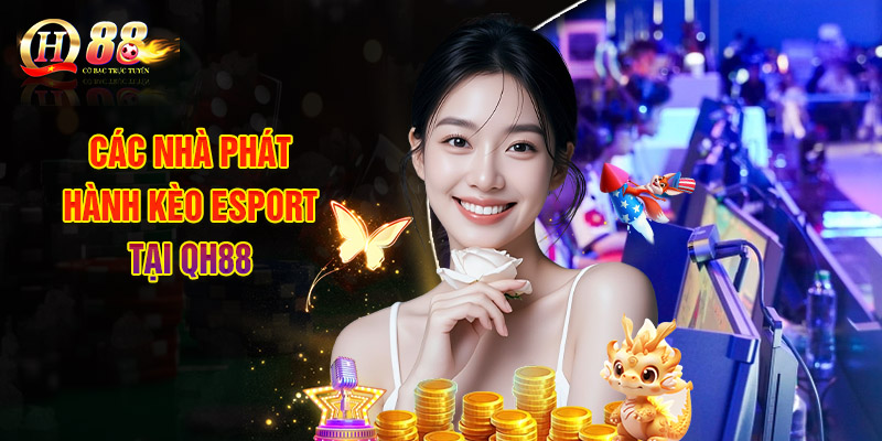 Các Nhà Phát Hành Kèo Esport Tại QH88