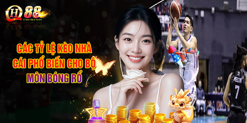Các Tỷ Lệ Kèo Nhà Cái Phổ Biến Cho Bộ Môn Bóng Rổ