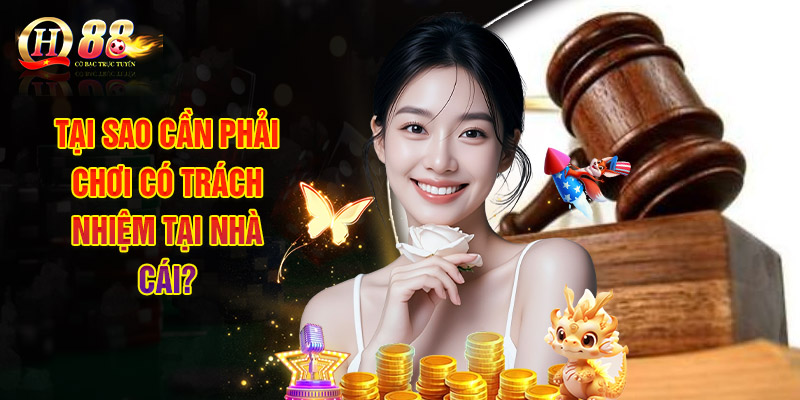 Tại Sao Cần Phải Chơi Có Trách Nhiệm Tại Nhà Cái?