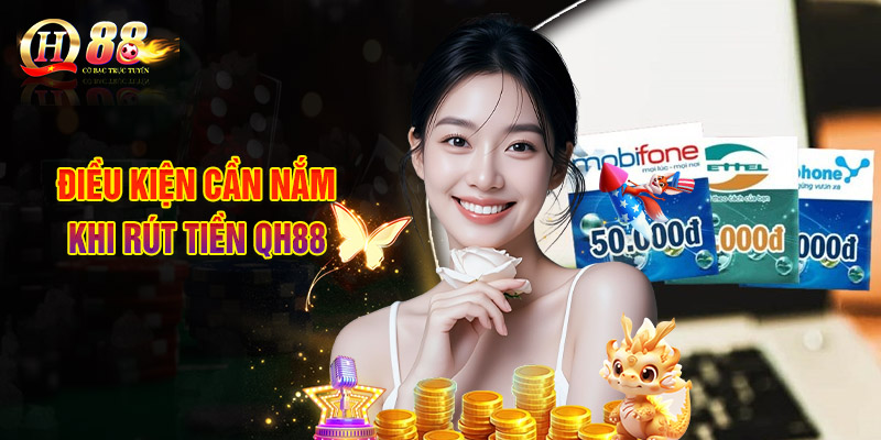 Điều Kiện Cần Nắm Khi Rút Tiền QH88