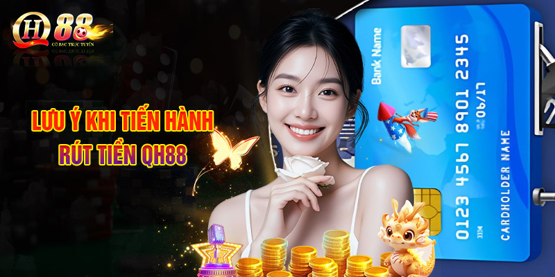 Lưu Ý Khi Tiến Hành Rút Tiền QH88