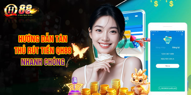 Hướng Dẫn Tân Thủ Rút Tiền QH88 Nhanh Chóng