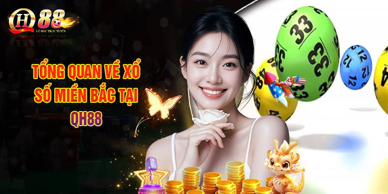 Tổng Quan Về Xổ Số Miền Bắc Tại QH88