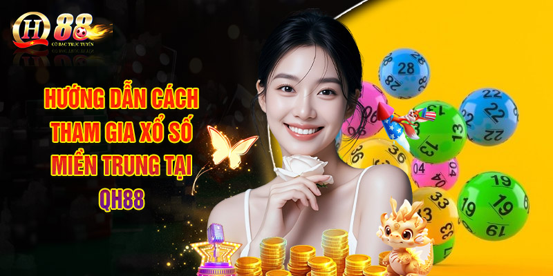Hướng Dẫn Cách Tham Gia Xổ Số Miền Trung Tại QH88