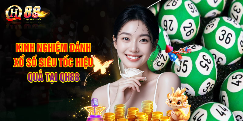 Kinh Nghiệm Đánh Xổ Số Siêu Tốc Hiệu Quả Tại QH88