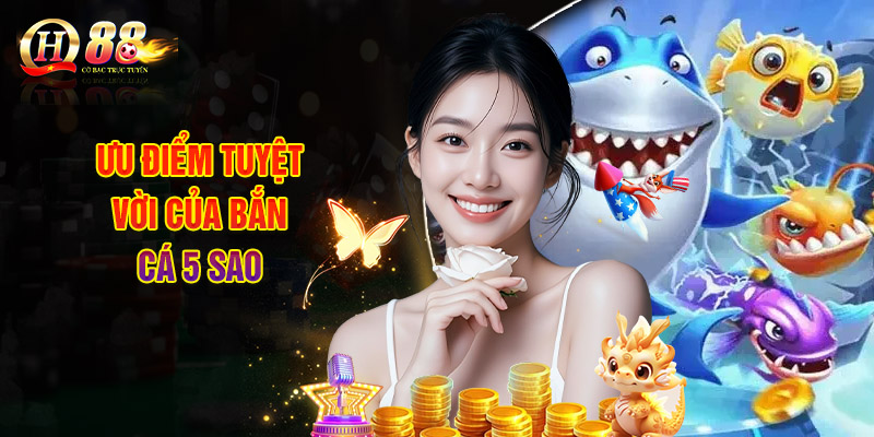 Ưu điểm tuyệt vời của bắn cá 5 sao