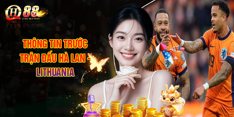 Thông Tin Trước Trận Đấu Hà Lan - Lithuania
