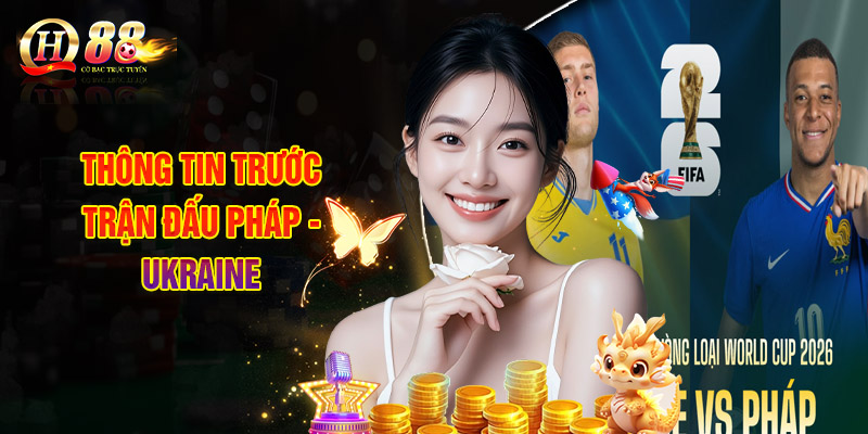 Thông Tin Trước Trận Đấu Pháp - Ukraine
