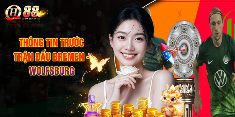 Thông Tin Trước Trận Đấu Bremen - Wolfsburg