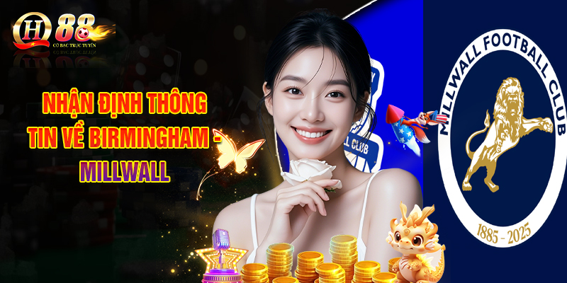 Birmingham - Millwall - Màn So Tài Kịch Tính Vào 05/11 1 Nhận Định Thông Tin Về Birmingham - Millwall