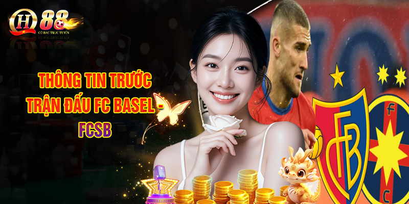 Soi Kèo FC Basel - FCSB - Nhận Định Bóng Đá, Dự Đoán Tỷ Số 1 Thông Tin Trước Trận Đấu FC Basel - FCSB