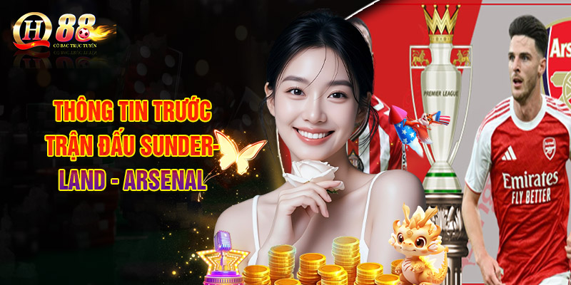 Thông Tin Trước Trận Đấu Sunderland - Arsenal